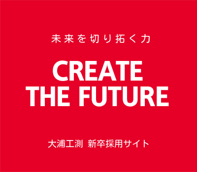 未来を切り拓く力 CREATE THE FEATURE 大浦工測 新卒採用サイト